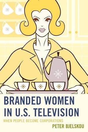 Imagen del vendedor de Branded Women in U.S. Television: When People Become Corporations (Critical Studies in Television) by Bjelskou, Peter [Paperback ] a la venta por booksXpress