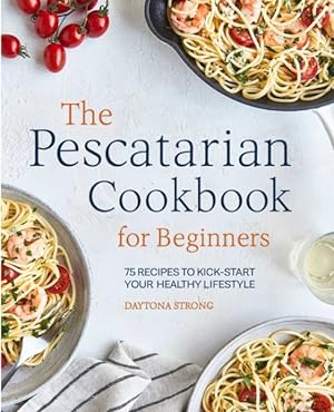 Image du vendeur pour Pescatarian Cookbook for Beginners : 75 Recipes to Kick-Start Your Healthy Lifestyle mis en vente par GreatBookPrices