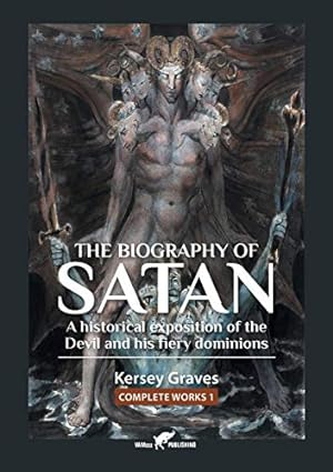 Bild des Verkufers fr The Biography of Satan: or A Historical Exposition of the Devil and His Fiery Dominions (Kersey Graves complete works) [Soft Cover ] zum Verkauf von booksXpress