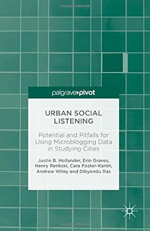 Image du vendeur pour Urban Social Listening: Potential and Pitfalls for Using Microblogging Data in Studying Cities by Hollander, Justin B., Graves, Erin, Renski, Henry, Foster-Karim, Cara, Wiley, Andrew, Das, Dibyendu [Hardcover ] mis en vente par booksXpress