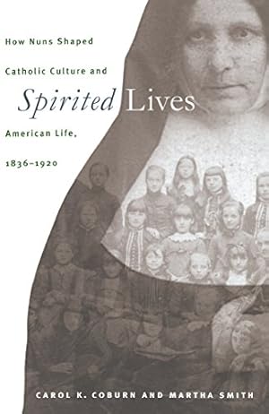 Imagen del vendedor de Spirited Lives: How Nuns Shaped Catholic Culture and American Life, 1836-1920 by Coburn, Carol K., Smith, Martha [Paperback ] a la venta por booksXpress