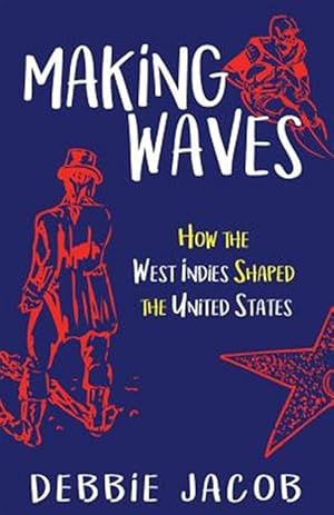 Imagen del vendedor de Making Waves : How the West Indies Shaped the United States a la venta por GreatBookPrices