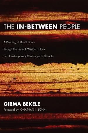 Bild des Verkufers fr The In-Between People: A Reading of David Bosch through the Lens of Mission History and Contemporary Challenges In Ethiopia [Soft Cover ] zum Verkauf von booksXpress