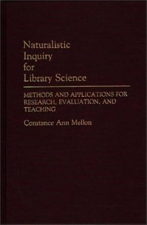 Seller image for Naturalistic Inquiry for Library Science: Methods and Applications for Research, Evaluation, and Teaching (Contributions in Librarianship and Information Science) by Mellon, Constance [Hardcover ] for sale by booksXpress