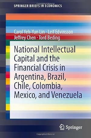 Seller image for National Intellectual Capital and the Financial Crisis in Argentina, Brazil, Chile, Colombia, Mexico, and Venezuela (SpringerBriefs in Economics) by Lin, Carol Yeh-Yun, Edvinsson, Leif, Chen, Jeffrey, Beding, Tord [Paperback ] for sale by booksXpress