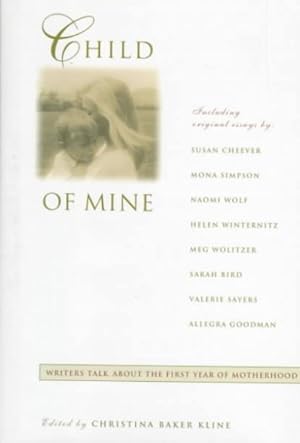 Seller image for Child of Mine : Writers Talk About the First Year of Motherhood for sale by GreatBookPrices