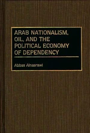 Bild des Verkufers fr Arab Nationalism, Oil, and the Political Economy of Dependency: (Contributions in Economics and Economic History) by Alnasrawi, Abbas [Hardcover ] zum Verkauf von booksXpress