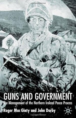 Image du vendeur pour Guns And Government: The Management of the Northern Ireland Peace Process by Darby, J., Mac Ginty, Roger [Hardcover ] mis en vente par booksXpress