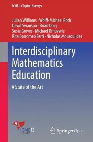 Seller image for Interdisciplinary Mathematics Education: A State of the Art (ICME-13 Topical Surveys) by Williams, Julian, Roth, Wolff-Michael, Swanson, David, Doig, Brian, Groves, Susie, Omuvwie, Michael, Borromeo Ferri, Rita, Mousoulides, Nicholas [Paperback ] for sale by booksXpress