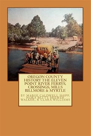 Imagen del vendedor de Oregon County History the Eleven Point River, Ferrys, Crossings, Mills Billmo : The Eleven Point River, Ferrys, Crossings, Mills Billmore & Myrtle a la venta por GreatBookPrices