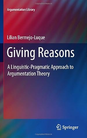 Image du vendeur pour Giving Reasons: A Linguistic-Pragmatic Approach to Argumentation Theory (Argumentation Library) by Bermejo Luque, Lilian [Hardcover ] mis en vente par booksXpress