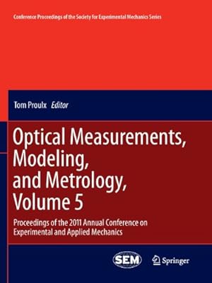 Immagine del venditore per Optical Measurements, Modeling, and Metrology, Volume 5: Proceedings of the 2011 Annual Conference on Experimental and Applied Mechanics (Conference . Society for Experimental Mechanics Series) [Paperback ] venduto da booksXpress