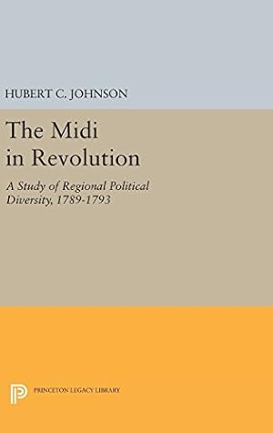 Seller image for The Midi in Revolution: A Study of Regional Political Diversity, 1789-1793 (Princeton Legacy Library) by Johnson, Hubert C. [Hardcover ] for sale by booksXpress