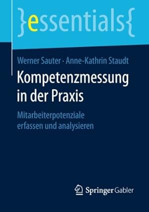 Seller image for Kompetenzmessung in der Praxis: Mitarbeiterpotenziale erfassen und analysieren (essentials) (German Edition) by Sauter, Werner, Staudt, Anne-Kathrin [Paperback ] for sale by booksXpress