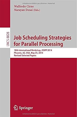Seller image for Job Scheduling Strategies for Parallel Processing: 18th International Workshop, JSSPP 2014, Phoenix, AZ, USA, May 23, 2014. Revised Selected Papers (Lecture Notes in Computer Science) [Paperback ] for sale by booksXpress
