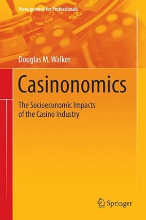 Image du vendeur pour Casinonomics: The Socioeconomic Impacts of the Casino Industry (Management for Professionals) by Walker, Douglas M. [Hardcover ] mis en vente par booksXpress