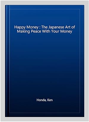 Immagine del venditore per Happy Money : The Japanese Art of Making Peace With Your Money venduto da GreatBookPrices