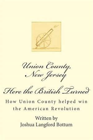 Image du vendeur pour Union County New Jersey, Here the British Turned : How Union County Helped Win the American Revolution mis en vente par GreatBookPrices