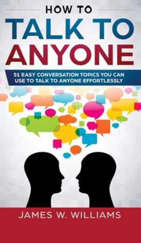 Bild des Verkufers fr How To Talk To Anyone: 51 Easy Conversation Topics You Can Use to Talk to Anyone Effortlessly [Hardcover ] zum Verkauf von booksXpress