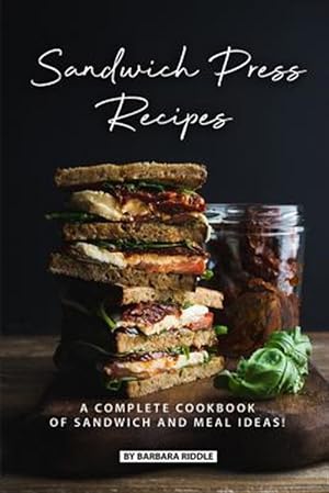 Seller image for Sandwich Press Recipes: A Complete Cookbook of Sandwich and Meal Ideas! for sale by GreatBookPrices