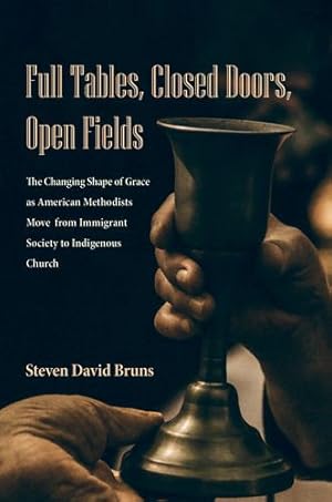 Seller image for Full Tables, Closed Doors, Open Fields: The Changing Shape of Grace as American Methodists Move from Immigrant Society to Indigenous Church [Soft Cover ] for sale by booksXpress