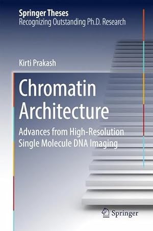 Seller image for Chromatin Architecture: Advances From High-resolution Single Molecule DNA Imaging (Springer Theses) by Prakash, Kirti [Hardcover ] for sale by booksXpress