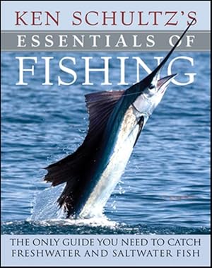 Seller image for Ken Schultz's Essentials of Fishing : The Only Guide You Need to Catch Freshwater and Saltwater Fish for sale by GreatBookPrices