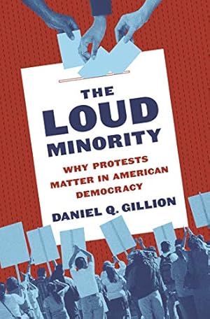 Imagen del vendedor de The Loud Minority: Why Protests Matter in American Democracy (Princeton Studies in Political Behavior (20)) by Gillion, Professor Daniel Q. [Hardcover ] a la venta por booksXpress