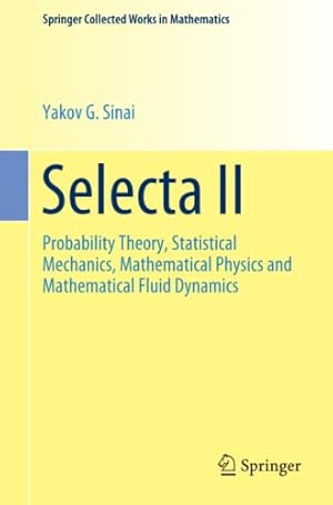 Imagen del vendedor de Selecta II: Probability Theory, Statistical Mechanics, Mathematical Physics and Mathematical Fluid Dynamics (Springer Collected Works in Mathematics) by Sinai, Yakov G. [Paperback ] a la venta por booksXpress