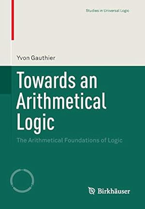 Image du vendeur pour Towards an Arithmetical Logic: The Arithmetical Foundations of Logic (Studies in Universal Logic) [Soft Cover ] mis en vente par booksXpress