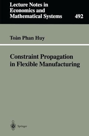 Imagen del vendedor de Constraint Propagation in Flexible Manufacturing (Lecture Notes in Economics and Mathematical Systems) (Volume 492) by Phan Huy, Toan [Paperback ] a la venta por booksXpress