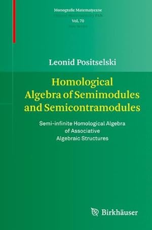 Seller image for Homological Algebra of Semimodules and Semicontramodules: Semi-infinite Homological Algebra of Associative Algebraic Structures (Monografie Matematyczne) by Positselski, Leonid [Hardcover ] for sale by booksXpress