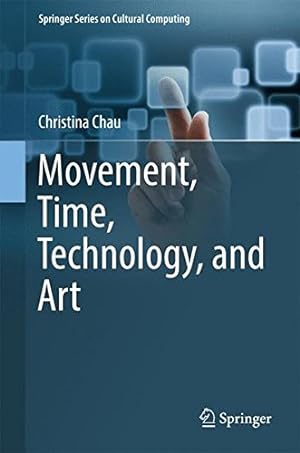 Image du vendeur pour Movement, Time, Technology, and Art (Springer Series on Cultural Computing) by Chau, Christina [Hardcover ] mis en vente par booksXpress