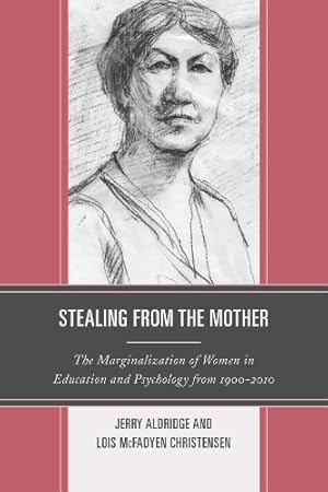 Image du vendeur pour Stealing from the Mother: The Marginalization of Women in Education and Psychology from 1900-2010 [Hardcover ] mis en vente par booksXpress