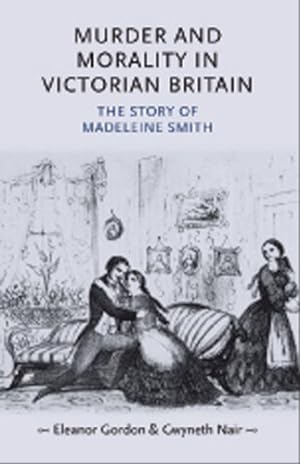 Seller image for Murder and morality in Victorian Britain: The story of Madeleine Smith (Gender in History MUP) by Gordon, Eleanor, Nair, Gwyneth [Paperback ] for sale by booksXpress