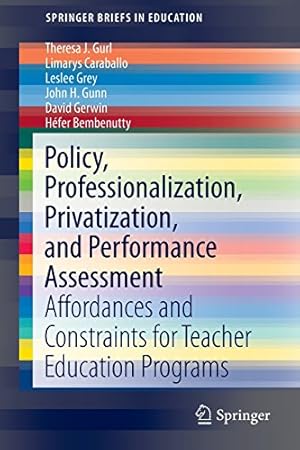 Image du vendeur pour Policy, Professionalization, Privatization, and Performance Assessment: Affordances and Constraints for Teacher Education Programs (SpringerBriefs in Education) by Gurl, Theresa J., Caraballo, Limarys, Grey, Leslee, Gunn, John H., Gerwin, David, Bembenutty, Héfer [Paperback ] mis en vente par booksXpress