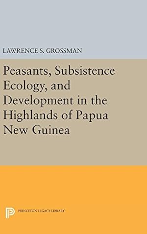 Seller image for Peasants, Subsistence Ecology, and Development in the Highlands of Papua New Guinea (Princeton Legacy Library) by Grossman, Lawrence S. [Hardcover ] for sale by booksXpress