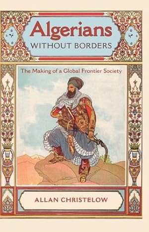 Image du vendeur pour Algerians without Borders: The Making of a Global Frontier Society by Christelow, Allan [Hardcover ] mis en vente par booksXpress