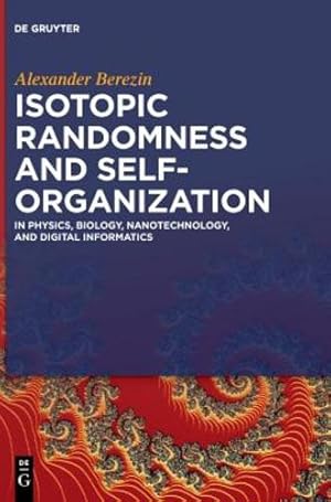 Immagine del venditore per Isotopic Randomness and Self-organization: In Physics, Biology, Nanotechnology, and Digital Informatics [Hardcover ] venduto da booksXpress