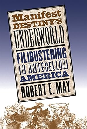 Immagine del venditore per Manifest Destiny's Underworld: Filibustering in Antebellum America by May, Robert E. [Paperback ] venduto da booksXpress