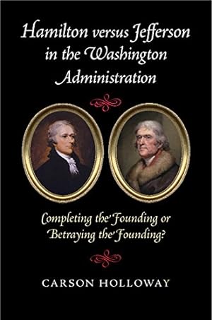 Seller image for Hamilton versus Jefferson in the Washington Administration: Completing the Founding or Betraying the Founding? by Holloway, Carson [Paperback ] for sale by booksXpress