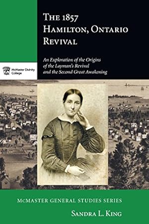 Seller image for The 1857 Hamilton Ontario Revival: An Exploration of the Origins of the Layman's Revival and the Second Great Awakening (Mcmaster General) by King, Sandra L. [Paperback ] for sale by booksXpress