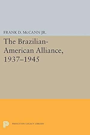 Image du vendeur pour The Brazilian-American Alliance, 1937-1945 (Princeton Legacy Library) by McCann, Frank D. [Paperback ] mis en vente par booksXpress