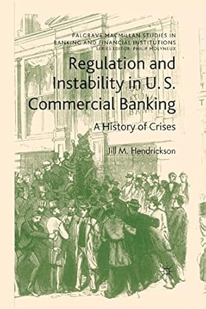 Image du vendeur pour Regulation and Instability in U.S. Commercial Banking: A History of Crises (Palgrave Macmillan Studies in Banking and Financial Institutions) by Hendrickson, Jill M. [Paperback ] mis en vente par booksXpress