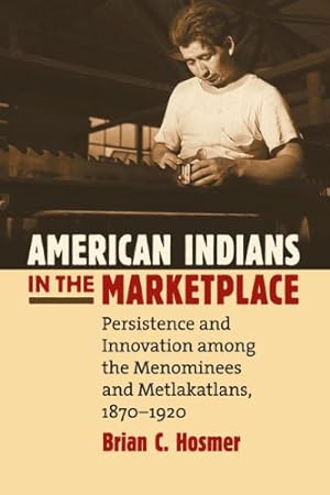 Image du vendeur pour American Indians in the Marketplace: Persistence and Innovation Among the Menominees and Metlakatlans, 1870-1920 (Development of Western Resources (Paperback)) by Hosmer, Brian C. [Paperback ] mis en vente par booksXpress