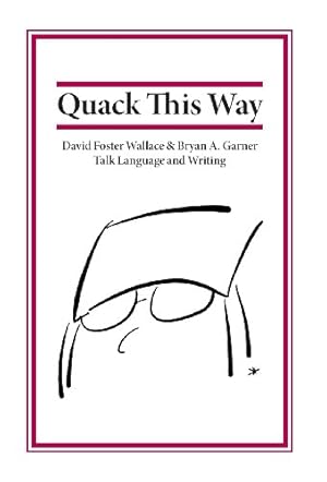 Immagine del venditore per Quack This Way: David Foster Wallace & Bryan A. Garner Talk Language and Writing by Garner, Bryan, Wallace, David Foster [Hardcover ] venduto da booksXpress