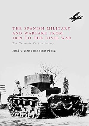 Seller image for The Spanish Military and Warfare from 1899 to the Civil War: The Uncertain Path to Victory by Herrero Pérez, José Vicente [Hardcover ] for sale by booksXpress
