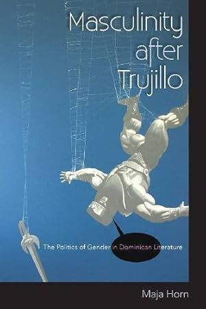 Image du vendeur pour Masculinity after Trujillo: The Politics of Gender in Dominican Literature by Horn, Maja [Paperback ] mis en vente par booksXpress