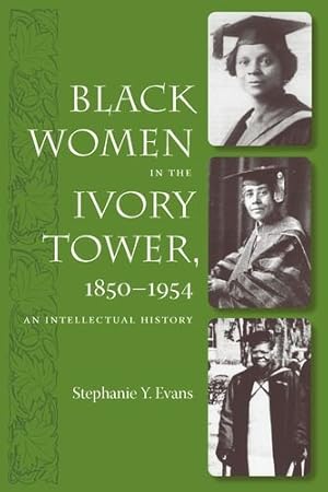 Seller image for Black Women in the Ivory Tower, 1850-1954: An Intellectual History by Evans, Stephanie Y. [Paperback ] for sale by booksXpress