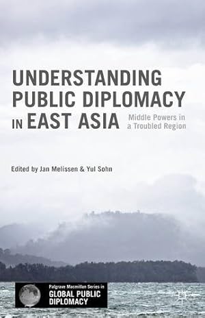 Immagine del venditore per Understanding Public Diplomacy in East Asia: Middle Powers in a Troubled Region (Palgrave Macmillan Series in Global Public Diplomacy) [Hardcover ] venduto da booksXpress